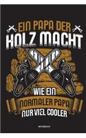 Ein Papa der Holz macht Wie ein normaler Papa nur viel cooler - Notizbuch: Für Holzfäller, Holzliebhaber - Notizbuch Tagebuch ... - Holzfäller, Waldarbeiter & Förster Geschenk Holz Wald Motorsäge Fans Notebook