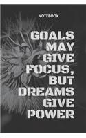 **Goals may give focus, but dreams give power**