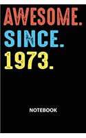 Awesome Since 1973 Notebook: Happy Birthday 46 Years Old Gift For Men and Women-Blank Lined Journal 6x9. Birthday Gift Idea