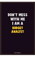 Don't Mess With Me, I Am A Budget Analyst: Career Motivational Quotes 6x9 120 Pages Blank Lined Notebook Journal