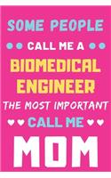 Some People Call Me A Biomedical Engineer The Most Important Call Me Mom: lined notebook, funny Biomedical Engineer gift