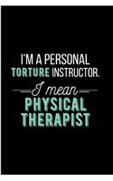 I'm a personal torture instructor I mean physical therapist