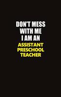 Don't Mess With Me I Am An Assistant Preschool Teacher: Career journal, notebook and writing journal for encouraging men, women and kids. A framework for building your career.