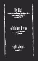 My list of things I was right about. best gift Birthday/Valentine's Day/Anniversary for friendS, FAMILY. Lined Blank Notebook Journal to Write Funny Ideas. Coworker Notebook,: Lined Notebook / Journal Gift, 120 Pages, 6x9, Soft Cover, Matte Finish