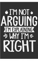 I'm Not Arguing I'm Explaining Why I'm Right: I'm Not Arguing I'm Explaining Why I'm Right Gift 6x9 Journal Gift Notebook with 125 Lined Pages