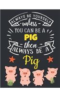 Always Be Yourself Unless You Can Be a Pig Then Always Be a Pig: Pig Gift for Pig Lovers: Pink Pig Notebook For Girls & Women to Write In - Funny Large Blank Lined Piglet Notebook - Beautiful Red Yellow Blue Farm 