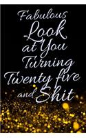 Fabulous Look at You Turning Twenty Five and Shit: Funny 25th Birthday Sarcastic Gag Gift. Glamorous Joke Notebook Present & Sketchbook Diary Keepsake. Young in heart