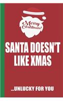 Merry Christmas Santa Doesn't Like Xmas Unlucky For You: Funny Blank Lined Notebook - Blank Journal Great Gag Gift for Friends and Family - Better Than a Card - Perfect Stocking Stuffer