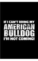 If I can't bring my American Bulldog I'm not coming!
