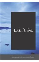Let it be.: Motivational, Inspirational and Uplifting Notebook / Journal / Diary - 6 x 9 inches (15,24 x 22,86 cm), 150 pages.