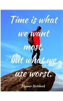 Time is what we want most, but what we use Worst. Planner Notebook