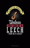 Always Be Yourself Unless You Can Be A Leech Then Be A Leech: French Ruled Notebook(153 French Ruled Notebook)