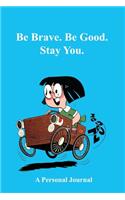 Be Brave. Be Good. Stay You. A Personal Journal
