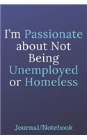 I'm Passionate About Not Being Unemployed Or Homeless