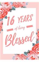 16 Years Of Being Blessed: 6x9" Lined Floral Notebook/Journal Thankful Grateful 16th Birthday Gift Idea