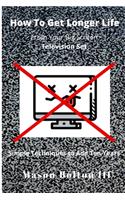 How to Get Longer Life From Your Big Screen Television Set: Simple Techniques to Add Ten Years