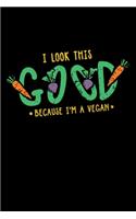 I Look This Good Because I'm A Vegan: 120 Pages I 6x9 I Monthly Planner I Funny Vegetarian, Vegetable & Fruit Gifts