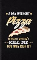 A Day Without Pizza Probably Wouldn't Kill Me but Why Risk It