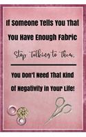 If Someone Tells You That You Have Enough Fabric Stop Talking To Them