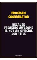 Program Coordinator, Because Freaking Awesome Is Not An Official Job Title: Career Motivational Quotes 6x9 120 Pages Blank Lined Notebook Journal