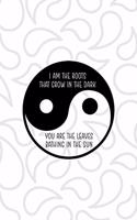I Am The Roots That Grow In The Dark You Are The Leaves Bathing In The Sun
