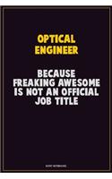 Optical Engineer, Because Freaking Awesome Is Not An Official Job Title: Career Motivational Quotes 6x9 120 Pages Blank Lined Notebook Journal