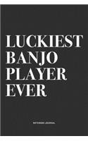 Luckiest Banjo Player Ever: A 6x9 Inch Diary Notebook Journal With A Bold Text Font Slogan On A Matte Cover and 120 Blank Lined Pages Makes A Great Alternative To A Card
