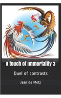 A touch of Immortality 3: Duel of contrasts