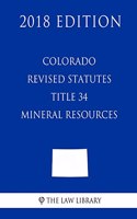 Colorado Revised Statutes - Title 34 - Mineral Resources (2018 Edition)