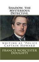 Shadow, the Mysterious Detective.: writing as "Police Captain Howard