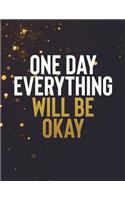 One Day Everything Will Be Okay: Inspirational College-Ruled Composition Book - 150-Page Lined Entrepreneurial Gift Notebook - 8.5 X 11 Large Matte Softcover