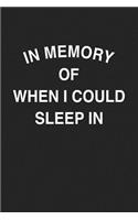 In Memory of When I Could Sleep in: A 6x9 Inch Matte Softcover Journal Notebook with 120 Blank Lined Pages and a Funny Parenting Cover Slogan