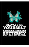 Always Be Yourself Except You Can Be a Butterfly Then Always Be a Butterfly: Blank Lined Journal to Write in - Ruled Writing Notebook