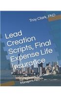Lead Creation Scripts, Final Expense Life Insurance: For Agencies, Call Centers, Managers, Agents