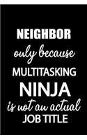 Neighbor Only Because Multitasking Ninja Is Not an Actual Job Title: It's Like Riding a Bike. Except the Bike Is on Fire. and You Are on Fire! Blank Line Journal