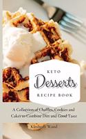 Keto Desserts Recipe Book: A Collection of Chaffles, Cookies and Cakes to Combine Diet and Good Taste