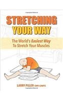 Stretching Your Way: The World's Easiest Way to Stretch Your Muscles