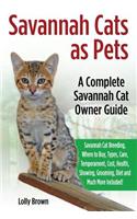 Savannah Cats as Pets: Savannah Cat Breeding, Where to Buy, Types, Care, Temperament, Cost, Health, Showing, Grooming, Diet and Much More Included! A Complete Savannah Cat