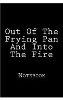 Out Of The Frying Pan And Into The Fire