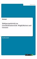 Multiperspektivität im Geschichtsunterricht. Möglichkeiten und Grenzen