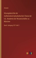 Sitzungsberichte der mathematisch-physikalischen Classe der k.b. Akademie der Wissenschaften zu München: Band I Jahrgang 1871 Heft 1