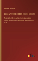 Essai sur l'hydrocèle de la tunique vaginale: Thèse présentée et publiquement soutenue à la Faculté de médecine de Montpellier, le 26 décembre 1838