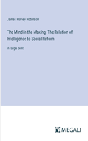 Mind in the Making; The Relation of Intelligence to Social Reform