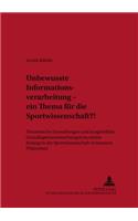 Unbewusste Informationsverarbeitung - Ein Thema Fuer Die Sportwissenschaft?!