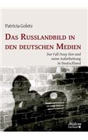 Das Russlandbild in den deutschen Medien: Der Fall "Pussy Riot" und seine Aufarbeitung in Deutschland