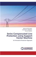 Series Compensated Line Protection Using Support Vector Machine