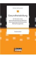 Gesundheitsbildung im Kontext einer gesundheitswissenschaftlichen und erwachsenenbildnerischen Betrachtungsweise