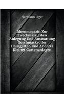 Ideenmagazin Zur Zweckmässigsten Anlegung Und Ausstattung Geschmackvoller Hausgärten Und Anderer Kleiner Gartenanlagen