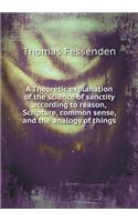 A Theoretic Explanation of the Science of Sanctity According to Reason, Scripture, Common Sense, and the Analogy of Things