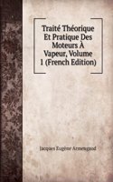 Traite Theorique Et Pratique Des Moteurs A Vapeur, Volume 1 (French Edition)